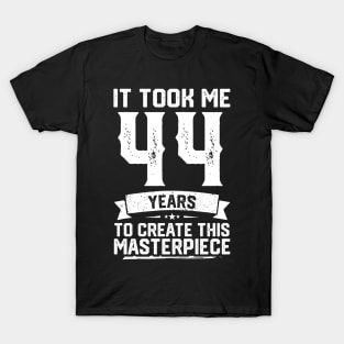 It Took Me 44 Years To Create This Masterpiece T-Shirt